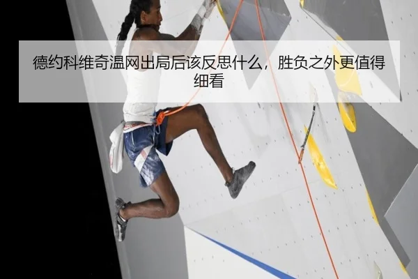 德约科维奇温网出局后该反思什么，胜负之外更值得细看